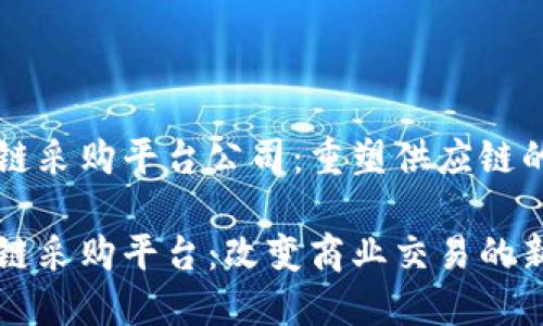 区块链采购平台公司：重塑供应链的未来

区块链采购平台：改变商业交易的新力量