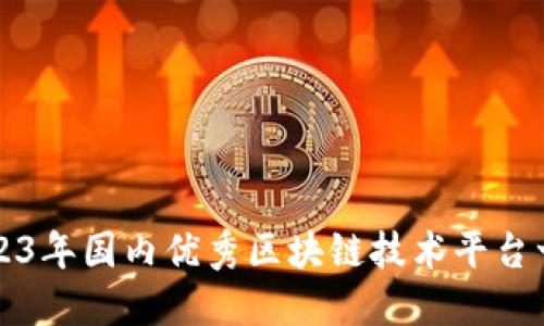 2023年国内优秀区块链技术平台一览