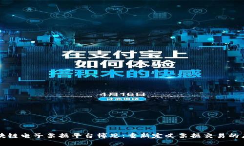 区块链电子票据平台博思：重新定义票据交易的未来