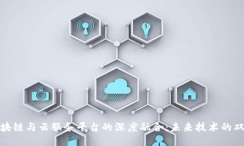 : 区块链与云服务平台的深度融合：未来技术的双引擎