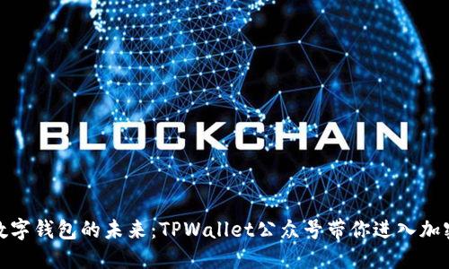 探索数字钱包的未来：TPWallet公众号带你进入加密世界
