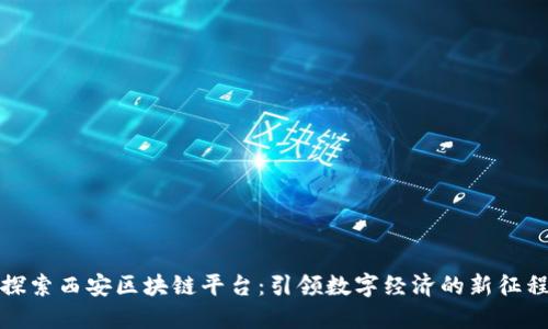 探索西安区块链平台：引领数字经济的新征程