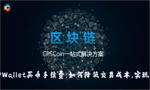 全面解析TPWallet买币手续费：如何降低交易成本，实现利益最大化