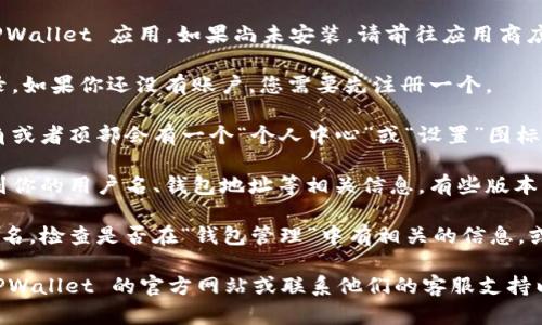在 TPWallet 中查看自己的用户名，可以按照以下步骤进行操作：

1. **打开 TPWallet 应用**：首先，在你的设备上启动 TPWallet 应用。如果尚未安装，请前往应用商店下载并安装。

2. **登录账户**：在应用主界面，输入你的账户信息以登录。如果你还没有账户，您需要先注册一个。

3. **进入个人信息设置**：登录后，通常在主界面的右下角或者顶部会有一个“个人中心”或“设置”图标，点击进入。

4. **查看用户名**：在个人信息设置页面，你应该可以看到你的用户名、钱包地址等相关信息。有些版本的 TPWallet 可能显示在最上方，或者在“账户信息”部分。

5. **辅助信息**：如果你在个人信息或设置中找不到用户名，检查是否在“钱包管理”中有相关的信息，或者查看帮助中心获取更多引导。

如果在以上步骤后仍然无法找到你的用户名，建议查阅 TPWallet 的官方网站或联系他们的客服支持以获取进一步的帮助。