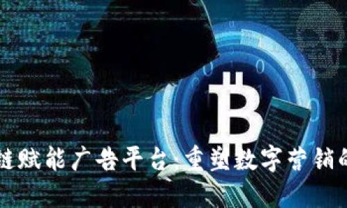 区块链赋能广告平台：重塑数字营销的未来