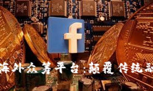 探索区块链海外众筹平台：颠覆传统融资的新方式