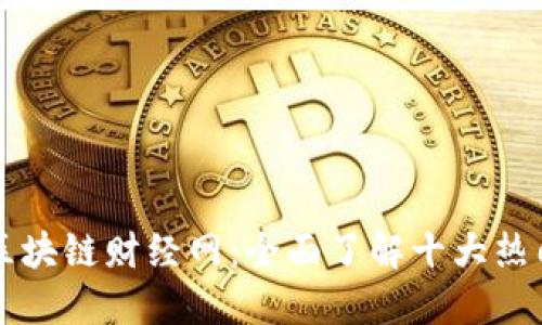 探索区块链财经网：全面了解十大热门平台