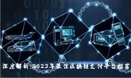深度解析：2023年最佳区块链支付平台推荐