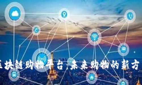 区块链购物平台：未来购物的新方式
