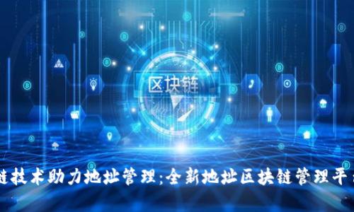 区块链技术助力地址管理：全新地址区块链管理平台解析