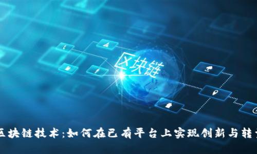 区块链技术：如何在已有平台上实现创新与转型