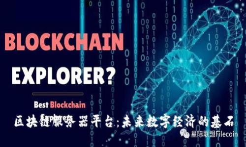 区块链服务器平台：未来数字经济的基石