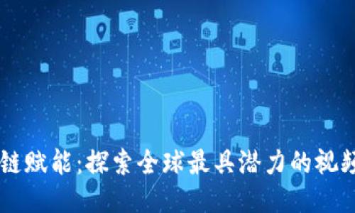 区块链赋能：探索全球最具潜力的视频平台
