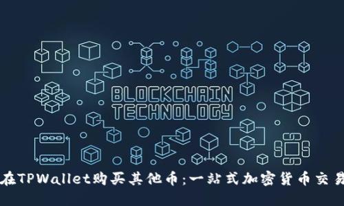 如何在TPWallet购买其他币：一站式加密货币交易指南