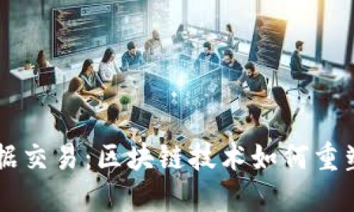 颠覆未来的数据交易：区块链技术如何重塑数据交易平台