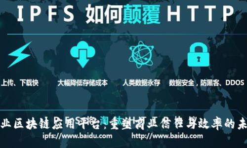 企业区块链应用平台：重塑商业信任与效率的未来
