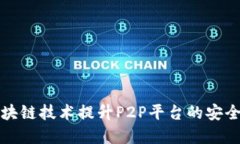 如何利用区块链技术提升P2P平台的安全性与透明