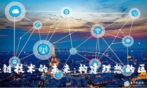 探索区块链技术的未来：构建理想的区块链平台