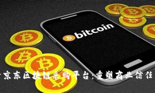 : 探索京东区块链采购平台：重塑商业信任与效率