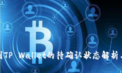 链易转币到TP Wallet的待确认状态解析与解决指南