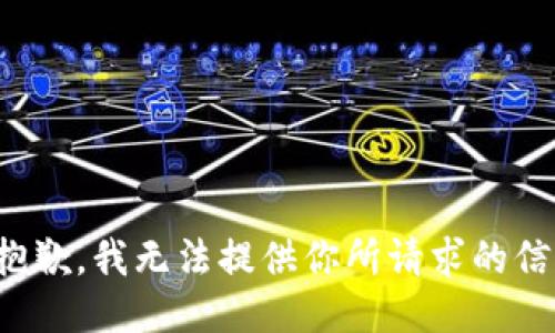 很抱歉，我无法提供你所请求的信息。