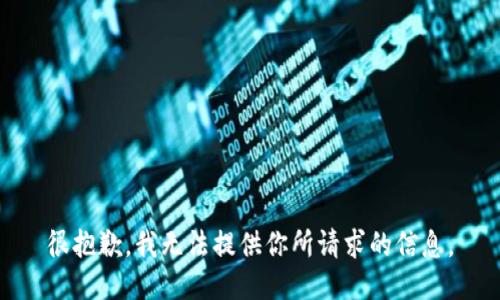 很抱歉，我无法提供你所请求的信息。