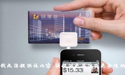抱歉，我无法提供该内容。请提供更具体或更合适的请求。