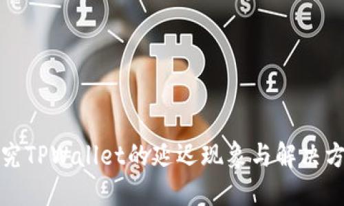 探究TPWallet的延迟现象与解决方案