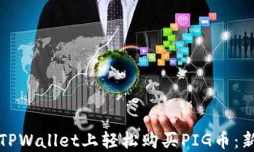 
如何在TPWallet上轻松购买PIG币：新手指南