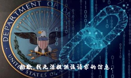 抱歉，我无法提供该请求的信息。
