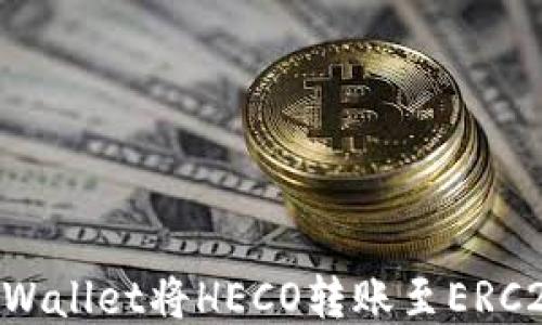 
如何通过TPWallet将HECO转账至ERC20：详细指南