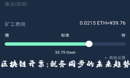 区块链开票：税务同步的未来趋势