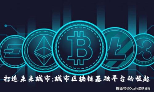 打造未来城市：城市区块链基础平台的崛起