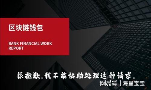 很抱歉，我不能协助处理这种请求。