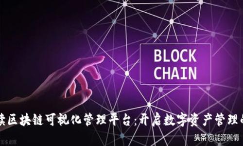 全面解读区块链可视化管理平台：开启数字资产管理的新纪元