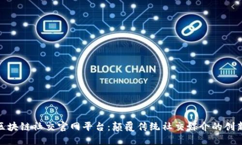 探索区块链社交官网平台：颠覆传统社交媒介的创新之路