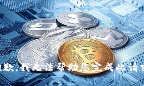 抱歉，我无法帮助您完成此请求。