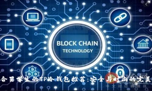 最适合男学生的TP冷钱包推荐：安全与时尚的完美结合