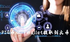 如何将PIG币从TPWallet提取到火币交易所