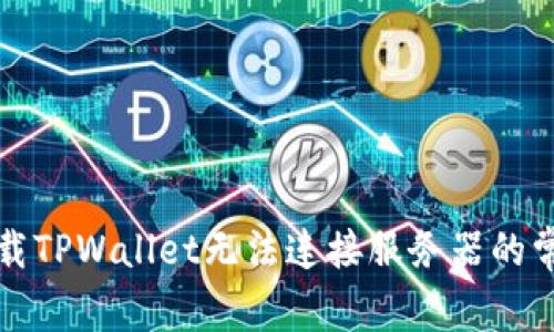 解决下载TPWallet无法连接服务器的常见问题