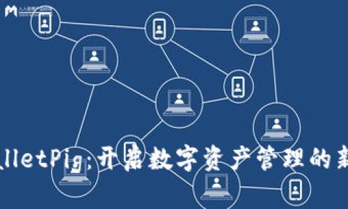 TPWalletPig：开启数字资产管理的新纪元