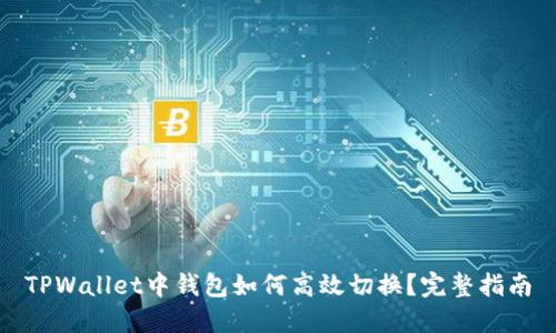 TPWallet中钱包如何高效切换？完整指南