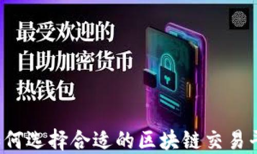 
  如何选择合适的区块链交易平台？