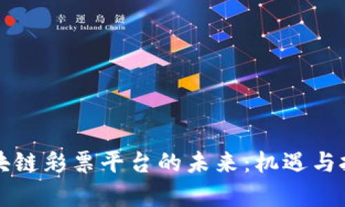 中国区块链彩票平台的未来：机遇与挑战并存