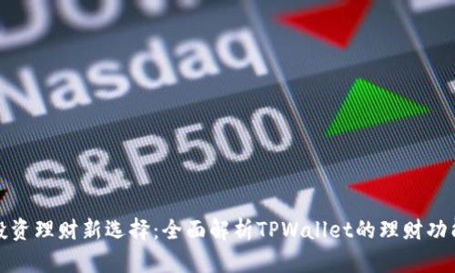 投资理财新选择：全面解析TPWallet的理财功能