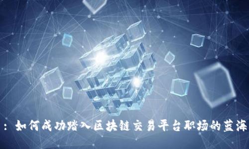 : 如何成功踏入区块链交易平台职场的蓝海