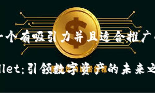 思考一个有吸引力并且适合推广的优秀

TPWallet：引领数字资产的未来之路