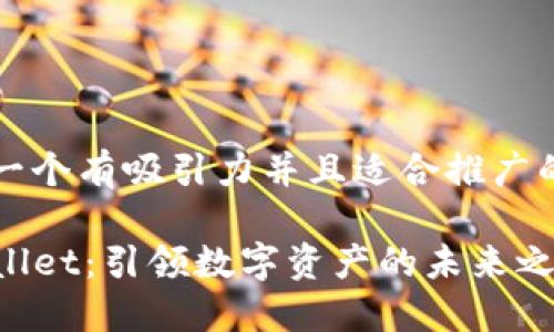 思考一个有吸引力并且适合推广的优秀

TPWallet：引领数字资产的未来之路