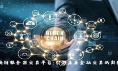 区块链服务器交易平台：引领未来金融交易的新