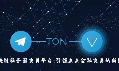 区块链服务器交易平台：引领未来金融交易的新纪元